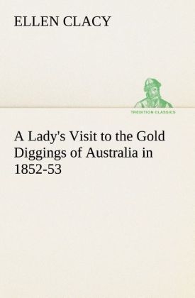 A Lady's Visit to the Gold Diggings of Australia in 1852-53 - Ellen Clacy