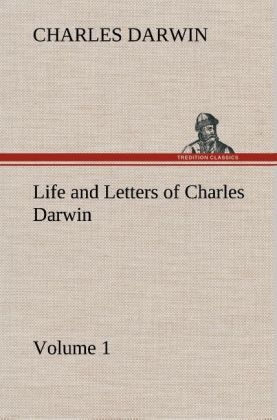 Life and Letters of Charles Darwin Â¿ Volume 1 - Charles Darwin