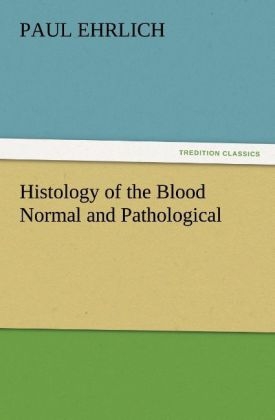 Histology of the Blood Normal and Pathological - Paul Ehrlich