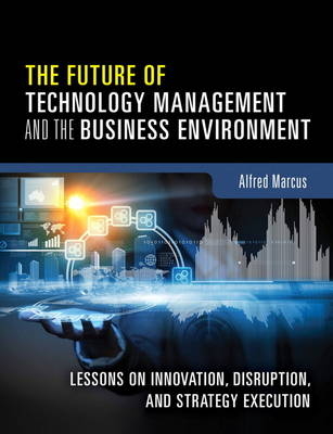 Future of Technology Management and the Business Environment, The -  Alfred A. Marcus