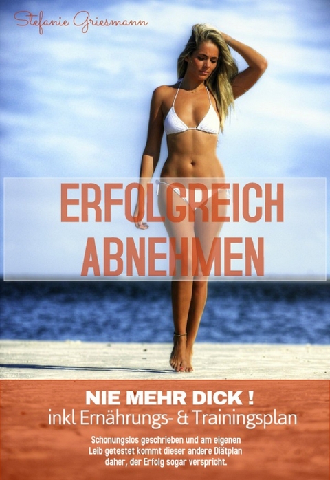 Erfolgreich abnehmen - Nie mehr dick -  Stefanie Griesmann