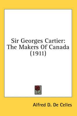 Sir Georges Cartier - Alfred D de Celles