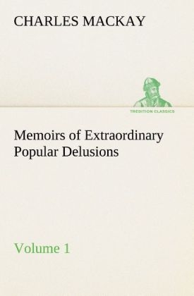 Memoirs of Extraordinary Popular Delusions Â¿ Volume 1 - Charles Mackay