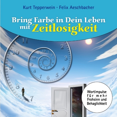 Bring Farbe in Dein Leben mit Zeitlosigkeit - Felix Aeschbacher, Kurt Tepperwein