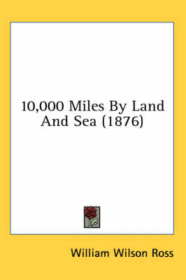 10,000 Miles By Land And Sea (1876) - William Wilson Ross