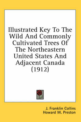 Illustrated Key To The Wild And Commonly Cultivated Trees Of The Northeastern United States And Adjacent Canada (1912) - J Franklin Collins, Howard W Preston