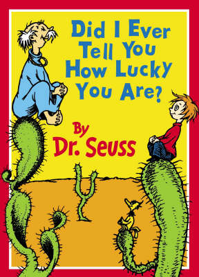 Did I Ever Tell You How Lucky You Are? - Dr. Seuss