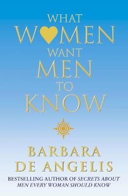 What Women Want Men To Know - Barbara De Angelis