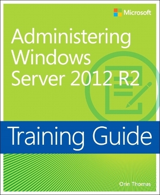 Training Guide Administering Windows Server 2012 R2 (MCSA) - Orin Thomas