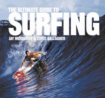 The Ultimate Guide to Surfing - Jay Moriarity, Chris Gallagher