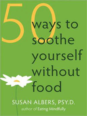 50 Ways to Soothe Yourself Without Food - Susan Albers