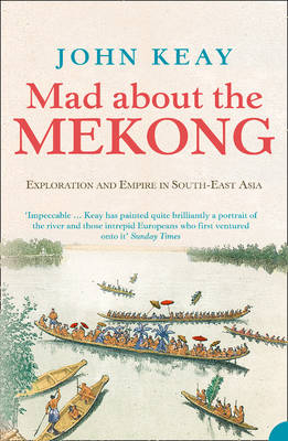 Mad About the Mekong - John Keay