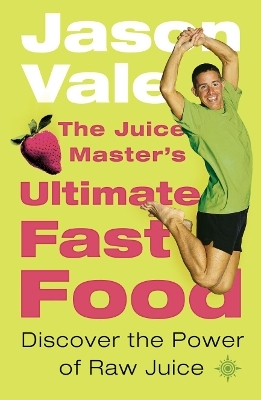 The Juice Master’s Ultimate Fast Food - Jason Vale