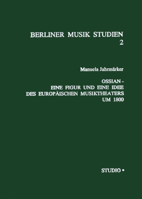 Ossian - Eine Figur und eine Idee des Europäischen Musiktheaters um 1800 - Manuela Jahrmärker