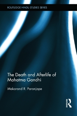 The Death and Afterlife of Mahatma Gandhi - Makarand Paranjape