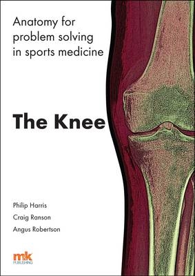 Anatomy for Problem Solving in Sports Medicine: The Knee - Philip F. Harris, Craig Ranson, Angus Robertson