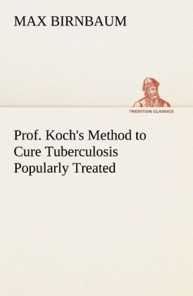 Prof. Koch's Method to Cure Tuberculosis Popularly Treated - Max Birnbaum