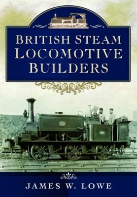 British Steam Locomotive Builders - James W Lowe