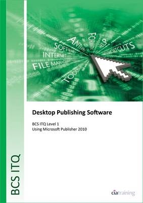 BCS Level 1 ITQ - Desktop Publishing Software Using Microsoft Publisher 2010 -  CiA Training Ltd.