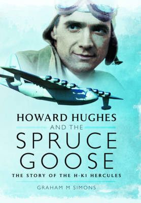 Howard Hughes and the Spruce Goose - Graham M. Simons