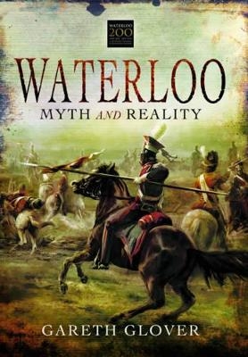 Waterloo: Myth and Reality - Gareth Glover