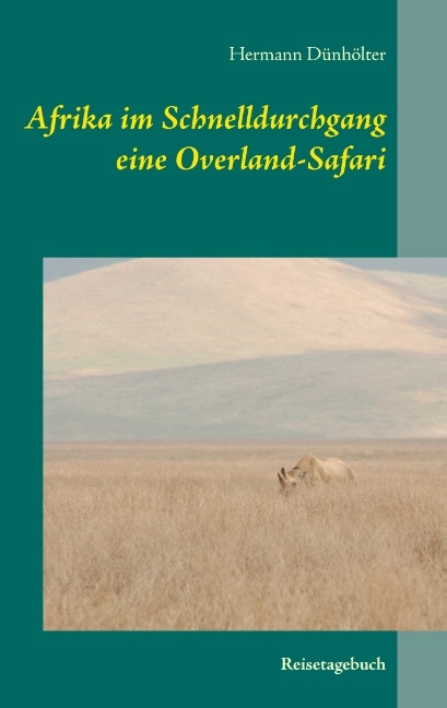 Afrika im Schnelldurchgang, eine Overland-Safari - Hermann Dünhölter