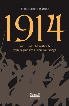 1914: Briefe und Feldpostbriefe vom Beginn des Ersten Weltkriegs - Horst Schöttler