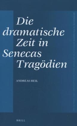 Die dramatische Zeit in Senecas Tragödien - Andreas Heil