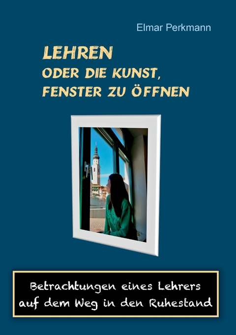 Lehren - oder die Kunst, Fenster zu öffnen - Elmar Perkmann