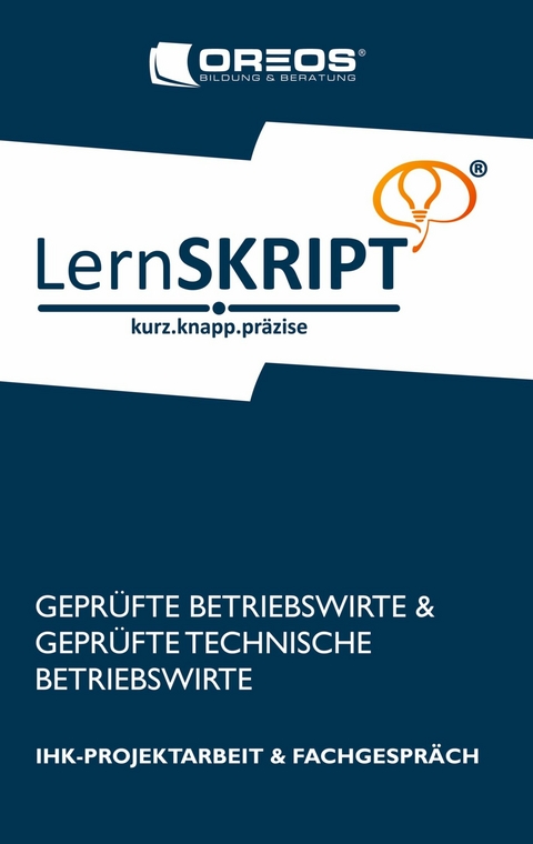 Lernskript IHK-Projektarbeit und Fachgespräch für Geprüfte Betriebswirte und Geprüfte Technische Betriebswirte -  OREOS Bildung &  Beratung®