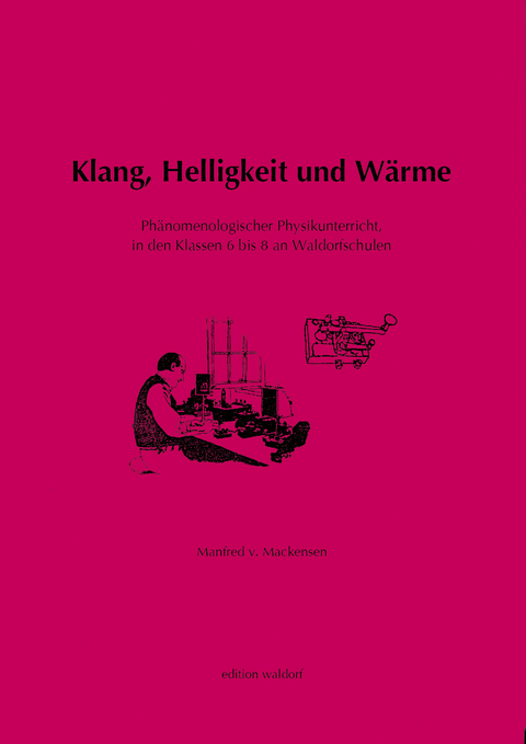 Klang, Helligkeit und Wärme, Elektrizität, Magnetismus, Elektromagnetismus, Mechanik, Hydraulik und Aeromechanik - Manfred von Mackensen