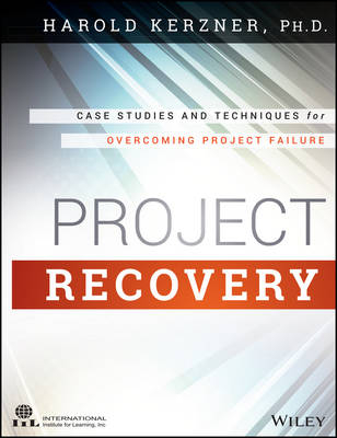 Project Recovery – Case Studies and Techniques for Overcoming Project Failure - H Kerzner