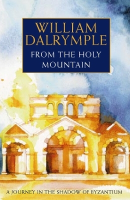 From the Holy Mountain - William Dalrymple