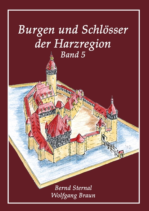 Burgen und Schlösser der Harzregion - Bernd Sternal, Wolfgang Braun