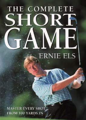 How to Build the Complete Short Game - Ernie Els, Steve Newell