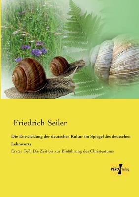 Die Entwicklung der deutschen Kultur im Spiegel des deutschen Lehnworts - Friedrich Seiler