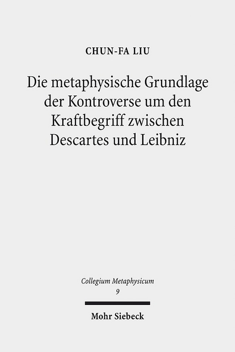 Die metaphysische Grundlage der Kontroverse um den Kraftbegriff zwischen Descartes und Leibniz - Chun-Fa Liu