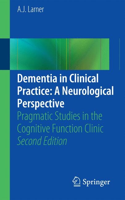 Dementia in Clinical Practice: A Neurological Perspective - A. J. Larner