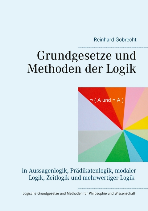 Grundgesetze und Methoden der Logik - Reinhard Gobrecht