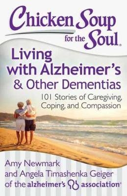 Chicken Soup for the Soul: Living with Alzheimer's & Other Dementias - Amy Newmark, Angela Timashenka Geiger