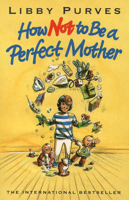 How Not to Be a Perfect Mother - Libby Purves