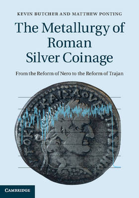 The Metallurgy of Roman Silver Coinage - Kevin Butcher, Matthew Ponting