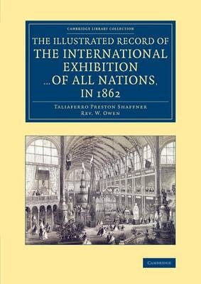 The Illustrated Record of the International Exhibition ... of All Nations, in 1862 - Taliaferro Preston Shaffner, W. Owen