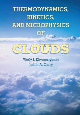 Thermodynamics, Kinetics, and Microphysics of Clouds - Vitaly I. Khvorostyanov, Judith A. Curry