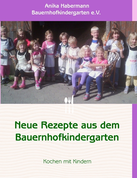 Neue Rezepte aus dem Bauernhofkindergarten -  Anika Habermann