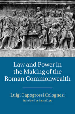 Law and Power in the Making of the Roman Commonwealth - Luigi Capogrossi Colognesi