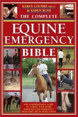 Complete Equine Emergency Bible - Karen Coumbe, Karen Bush