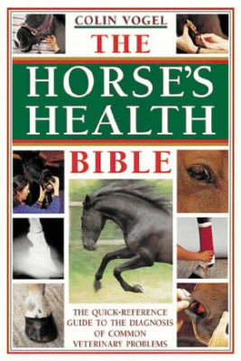 The Horse's Health Bible - Colin J. Vogel