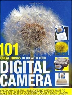 101 Great Things to Do with Your Digital Camera - Simon Joinson