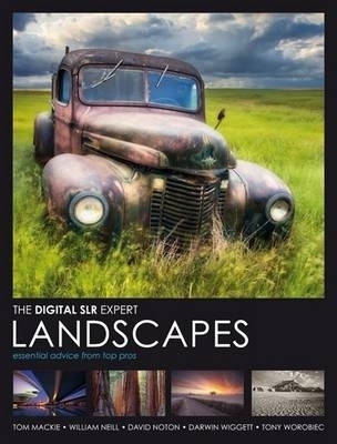 Digital Slr Expert: Landscapes - Darwin Wiggett, David Noton, Tom Mackie, Tony Worobiec, William Neill